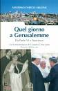 MILONE MASSIMO E., Quel giorno a Gerusalemme Da Paolo VI a Francesco