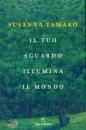 SUSANNA TAMARO, Il tuo sguardo illumina il mondo