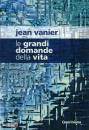 VANIER JEAN, Le grandi domande della vita