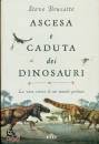 BRUSATTE  STEVE, Ascesa e caduta dei dinosauri