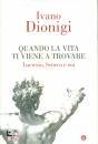 DIONIGI IVANO, Quando la vita ti viene a trovare