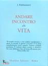 KRISHNAMURTI JIDDU, Andare incontro alla vita