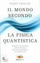 FRACAS FABIO, Il mondo secondo la fisica quantistica