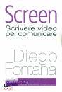 FONTANA DIEGO, Screen Scrivere video per comunicare