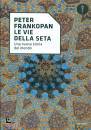 FRANKOPAN PETER, Le vie della seta Una nuova storia del mondo