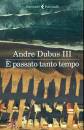 DUBUS III ANDRE G., E passato tanto tempo