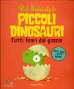 BIDDULPH  ROB, Piccoli dinosauri tutti fuori dal guscio