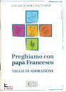 GUGLIELMONI - NEGRI, Preghiamo con papa francesco Veglie di adorazione