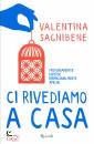 SAGNIBENE VALENTINA, Ci rivediamo a casa