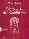 ELIADE MIRCEA /ED, Dizionario del buddhismo