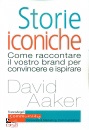 AAKER  DAVID, Storie iconiche Come raccontare il vostro brand ..