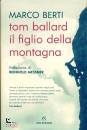 MARCO BERTI, Tom Ballard. Il figlio della montagna