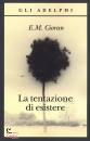 CIORAN EMILE MICHEL, La tentazione di esistere