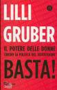 GRUBER LILLI, Basta! Il potere delle donne contro la politica ..