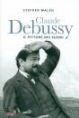 WALSH STEPHEN, Claude debussy  IL pittore dei suoni