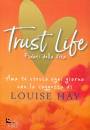 LOUISE HAY, Trust life - fidati della vita