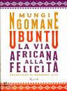 NGOMANE MUNGI, Ubuntu La via africana alla felicita
