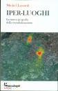 LUSSAULT MICHEL, Iper-Luoghi Nuova geografia della mondializzazione