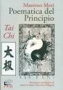 MORI MASSIMO, Poematica del principio. Tai Chi