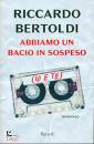 BERTOLDI RICCARDO, Abbiamo un bacio in sospeso (io e te)