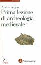 AUGENTI ANDREA, Prima lezione di archeologia medievale