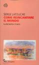 LATOUCHE SERGE, Come reincantare il mondo