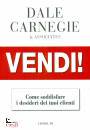 CARNEGIE DALE & A., Vendi! Come soddisfare i desideri dei tuoi clienti