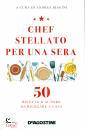 ANDREA BIAGINI/ED, Chef stellato per una sera 50 ricette d