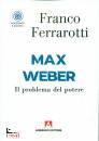 FERRAROTTI FRANCO, Max Weber Il problema del potere