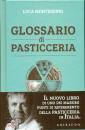 MONTERSINI LUCA, Glossario di pasticceria Dalla A alla Z, ...