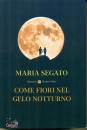 SEGATO MARIA, Come fiori nel gelo notturno