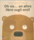 BUNTING LAURA & PH., Oh no un altro libro sugli orsi!