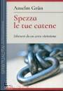 GRUN ANSELM, Spezza le tue catene Liberarsi da un certo ...