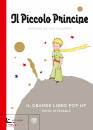 DE SAINT-EXUPEY A., Il Piccolo Principe Il grande libro pop-up