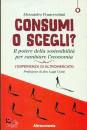 FRANCESCHINI A., Consumi o scegli? Il potere della sostenibilit