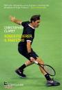 CLAREY CHRISTOPHER, Roger Federer Il maestro