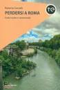 CARVELLI ROBERTO, Perdersi a Roma Guida insolita e sentimentale
