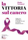 VERONESI PAOLO, La vittoria sul cancro Dalla parte delle donne: ..