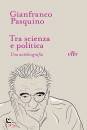 PASQUINO GIANFRANCO, Tra scienza e politica Una autobiografia