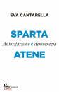 CANTARELLA EVA, Sparta e Atene Autoritarismo e democrazia