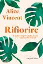 VINCENT RACHEL, Rifiorire Il potere segreto delle piante e ..., HarperCollins Italia, Milano 2022