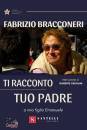 BRACCONERI FABRIZIO, Ti racconto tuo padre A mio figlio Emanuele