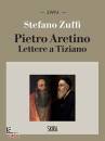 ZUFFI STEFANO /ED, Pietro Aretino Lettere a Tiziano