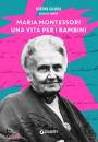 GILSOUL - POUSSIN, Maria Montessori Una vita per i bambini