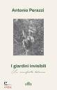 PERAZZI ANTONIO, I giardini invisibili Un manifesto botanico