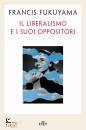 FUKUYAMA FRANCIS, Il liberalismo e i suoi oppositori