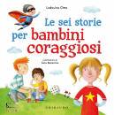 CIMA L. - BENECINO S, Le sei storie per bambini coraggiosi