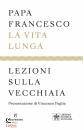 FRANCESCO PAPA, La vita lunga Lezioni sulla vecchiaia