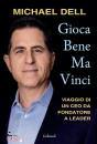 DELL MICHAEL, Gioca bene ma vinci Viaggio di un CEO da fondatore