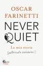 FARINETTI OSCAR, Never quiet La mia storia autorizzata ...